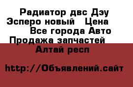 Радиатор двс Дэу Эсперо новый › Цена ­ 2 300 - Все города Авто » Продажа запчастей   . Алтай респ.